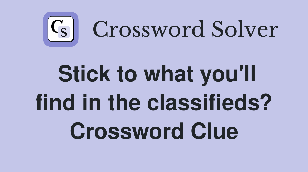 Stick to what you'll find in the classifieds? Crossword Clue Answers